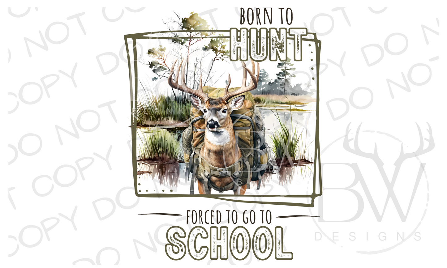 Born to Hunt Forced to go to School Deer Hunting Digital Download PNG