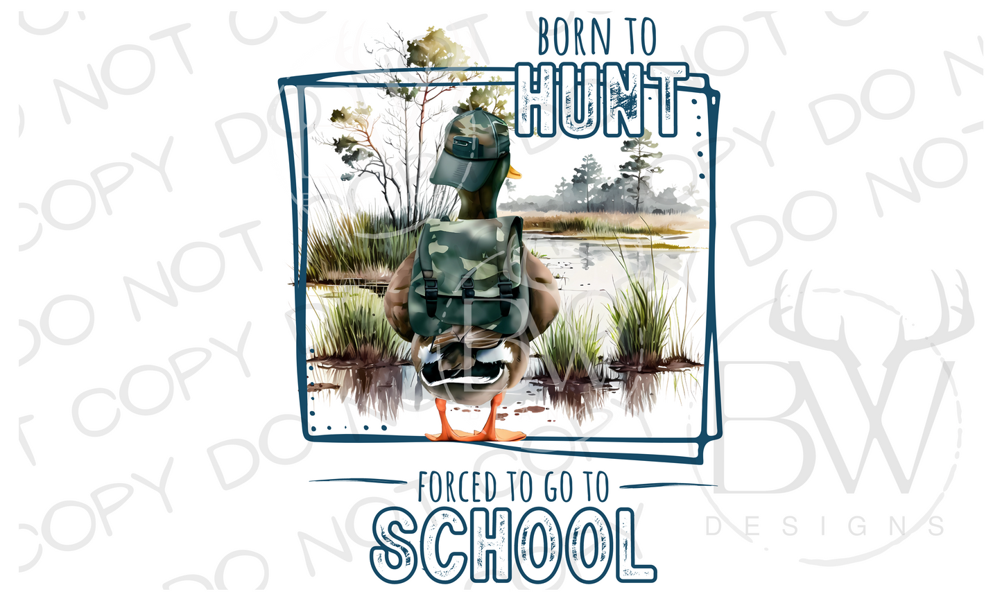 Born to Hunt Forced to go to School Duck Hunting Digital Download PNG