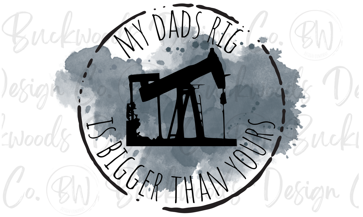 My Dads Rig Is Bigger Than Yours Oilman Digital Download PNG