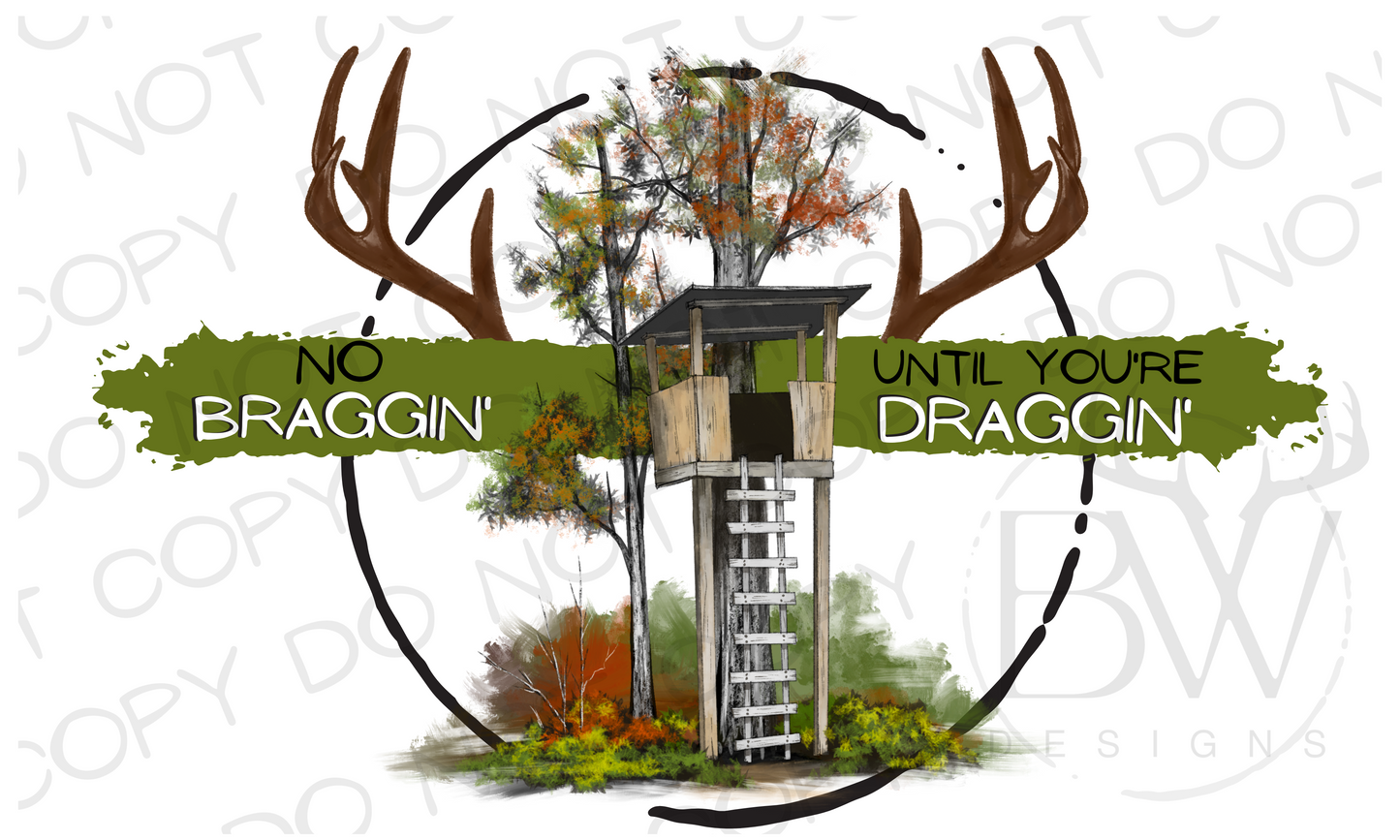 No Braggin' Until You're Draggin' Deer Stand Hunting Digital Download PNG